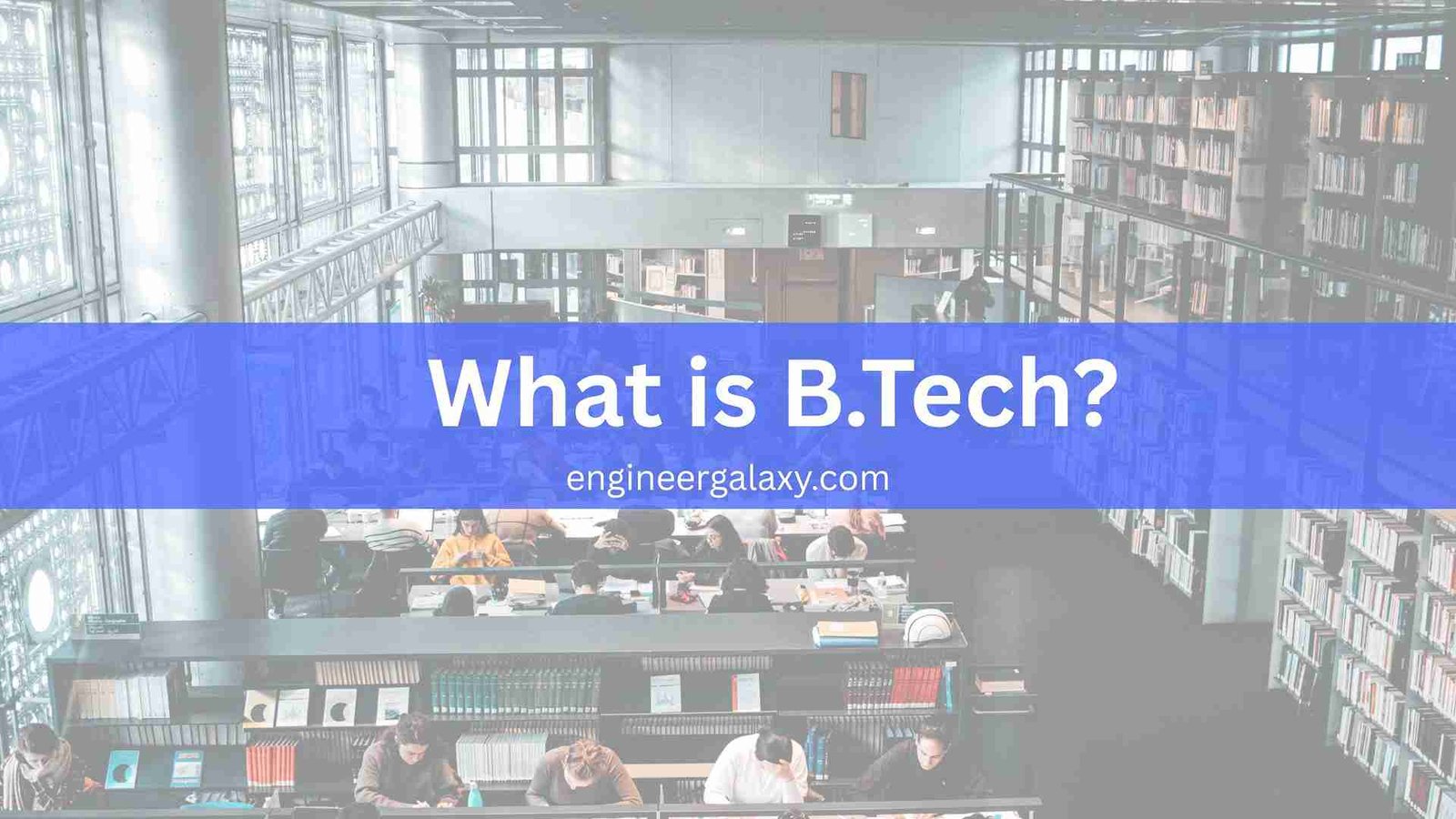What is B.Tech? Full Form, Admission, Fees, Colleges, Syllabus, Jobs & Scope (2025 Guide)